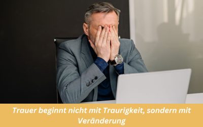 Trauer beginnt nicht mit Traurigkeit, sondern mit Veränderung